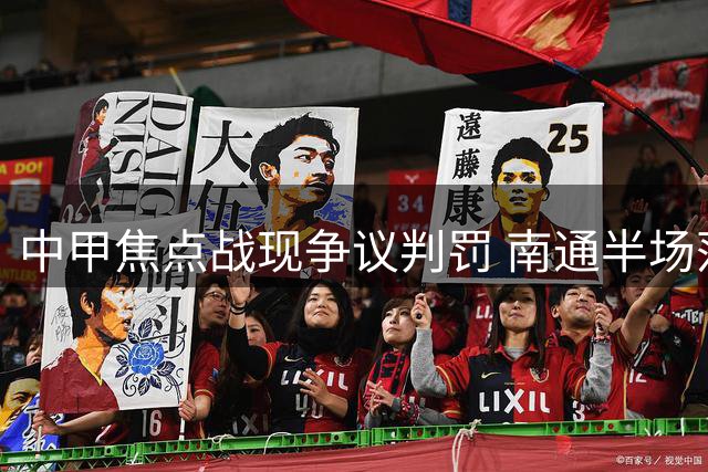中甲焦点战现争议判罚 南通半场落后扬州陷被动