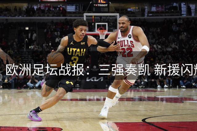 欧洲足坛战报：三强奏凯 新援闪耀