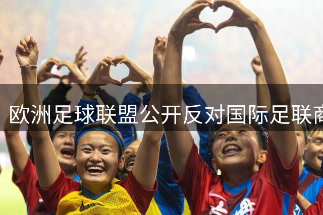 欧洲足球联盟公开反对国际足联商业化决策