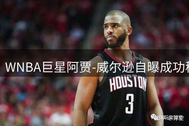 WNBA巨星阿贾-威尔逊自曝成功秘诀：用实力打脸质疑者比夺冠更过瘾